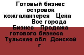 Готовый бизнес островок кожгалантерея › Цена ­ 99 000 - Все города Бизнес » Продажа готового бизнеса   . Тульская обл.,Донской г.